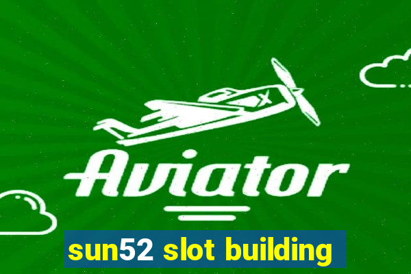 sun52 slot building