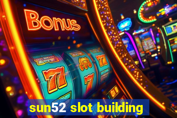 sun52 slot building