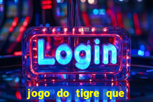 jogo do tigre que d谩 dinheiro