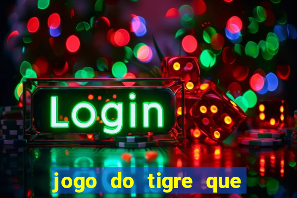 jogo do tigre que d谩 dinheiro