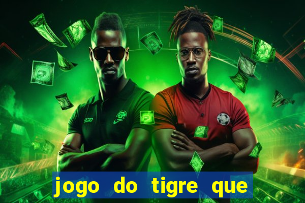 jogo do tigre que d谩 dinheiro