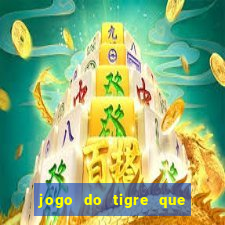 jogo do tigre que d谩 dinheiro