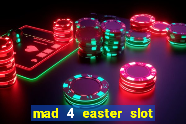 mad 4 easter slot free play