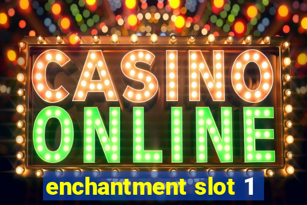 enchantment slot 1