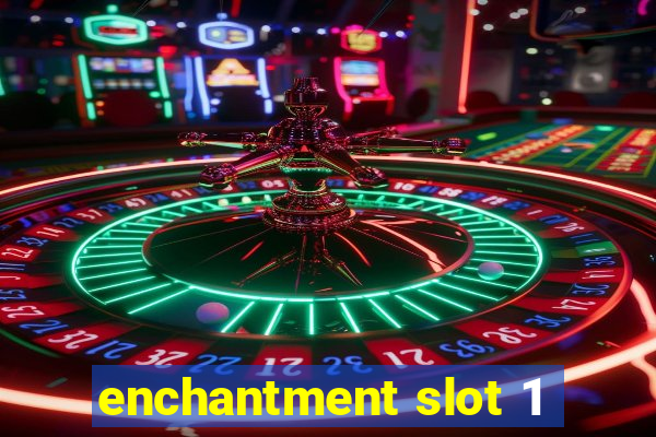 enchantment slot 1