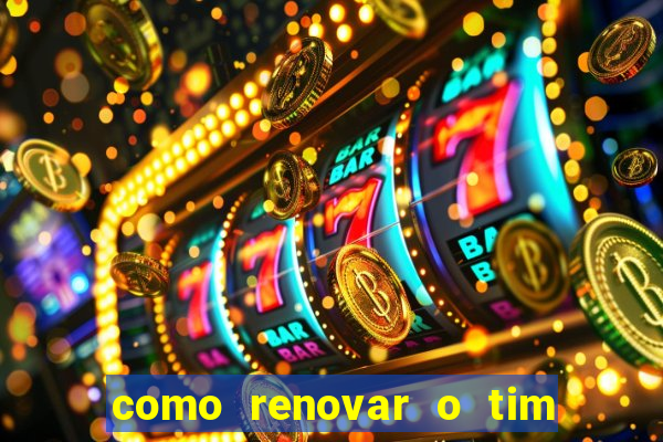 como renovar o tim beta antes do prazo