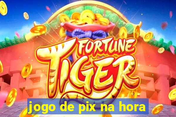 jogo de pix na hora