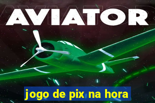 jogo de pix na hora