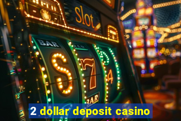 2 dollar deposit casino