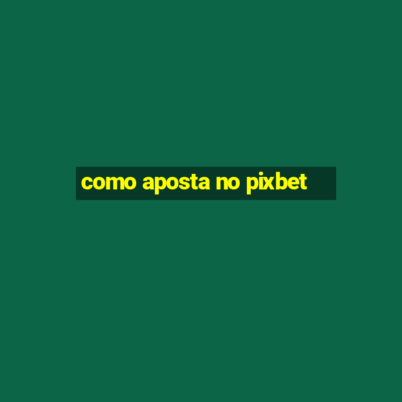 como aposta no pixbet