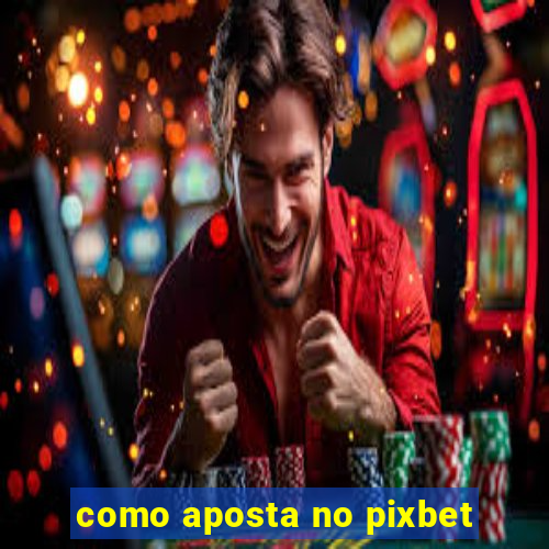 como aposta no pixbet