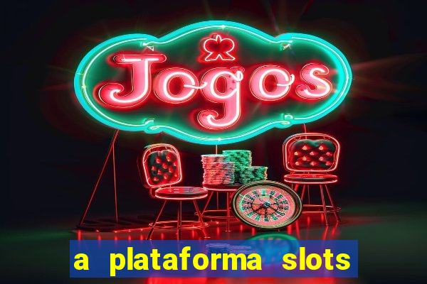 a plataforma slots é confiável