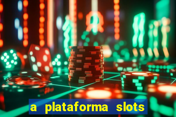 a plataforma slots é confiável