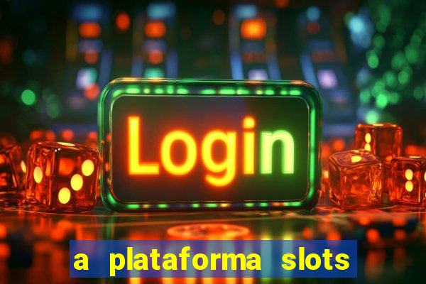 a plataforma slots é confiável