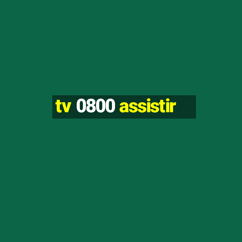 tv 0800 assistir