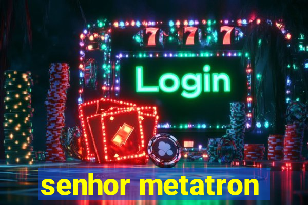 senhor metatron