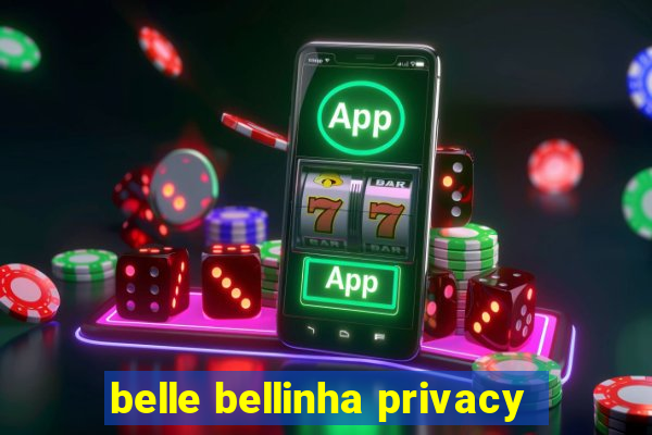 belle bellinha privacy