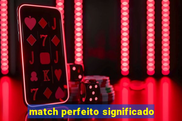 match perfeito significado