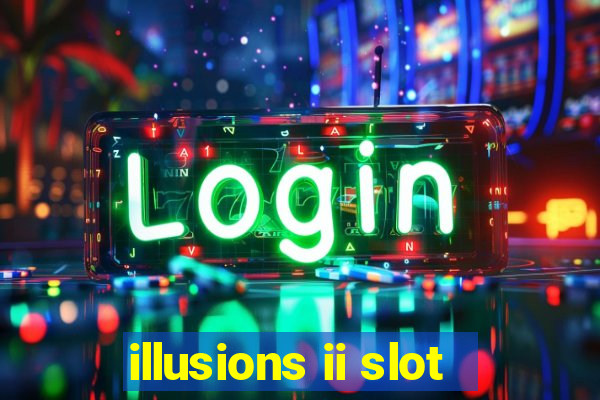 illusions ii slot