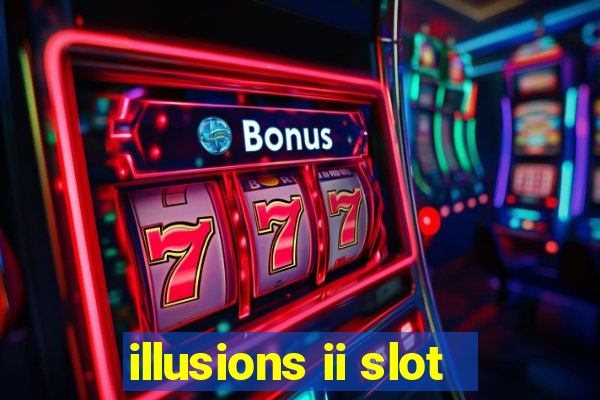 illusions ii slot