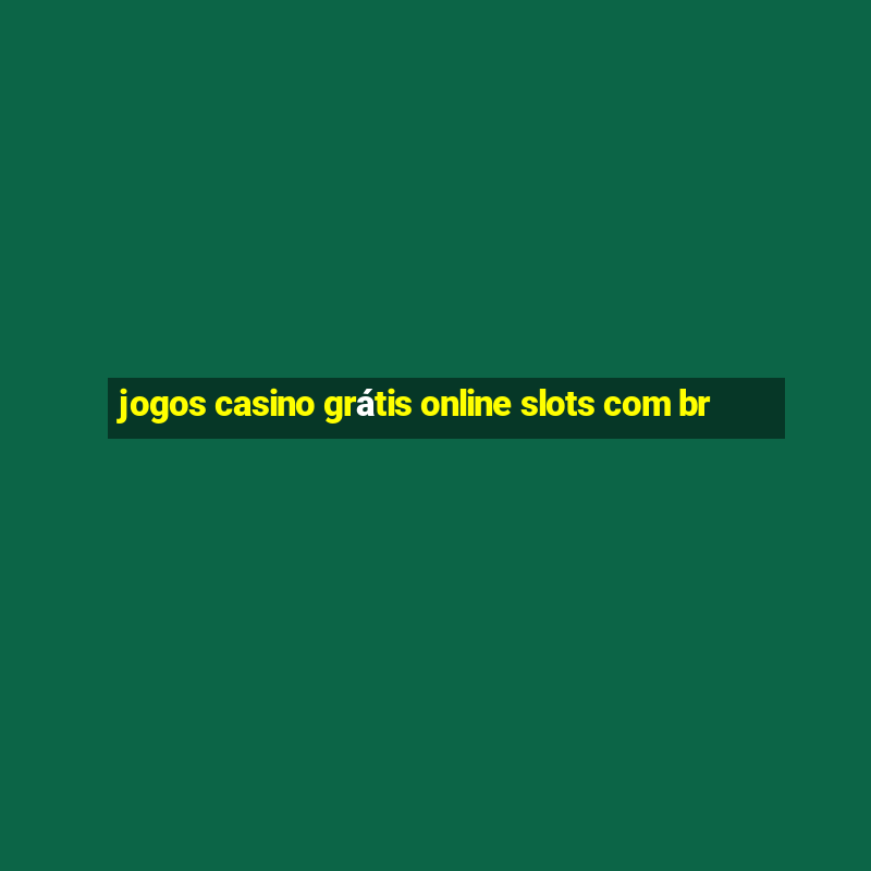 jogos casino grátis online slots com br