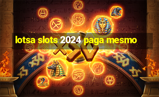 lotsa slots 2024 paga mesmo