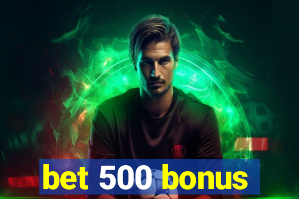 bet 500 bonus