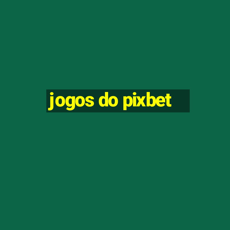 jogos do pixbet