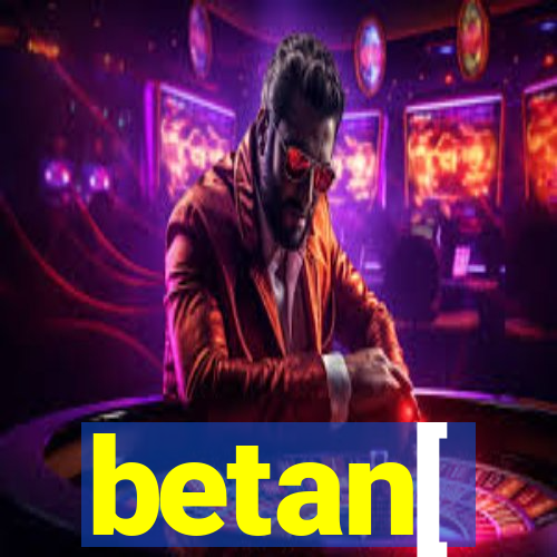 betan[