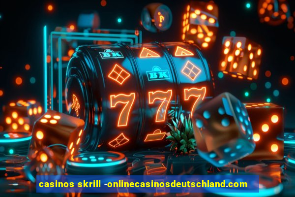 casinos skrill -onlinecasinosdeutschland.com