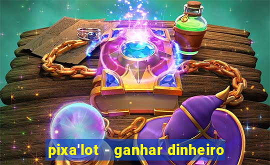 pixa'lot - ganhar dinheiro