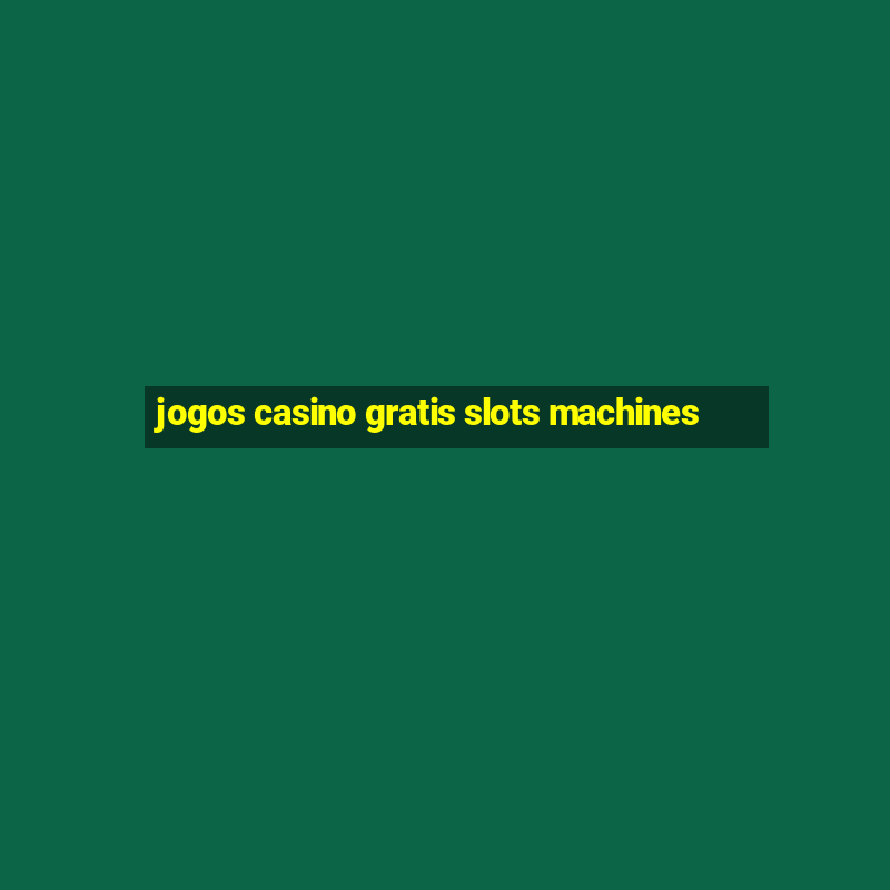 jogos casino gratis slots machines