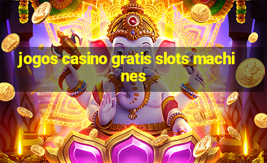 jogos casino gratis slots machines