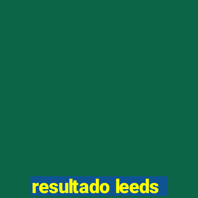 resultado leeds