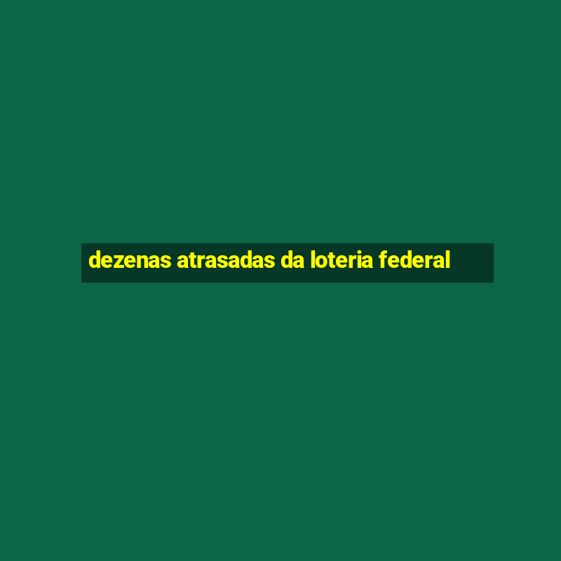 dezenas atrasadas da loteria federal