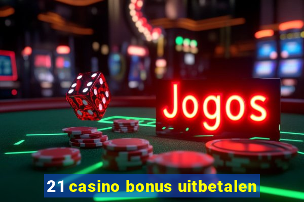 21 casino bonus uitbetalen