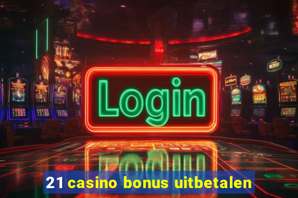 21 casino bonus uitbetalen