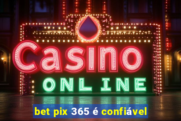 bet pix 365 é confiável