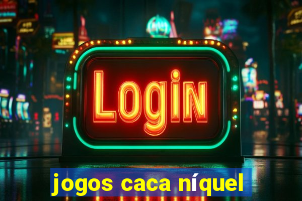 jogos caca níquel