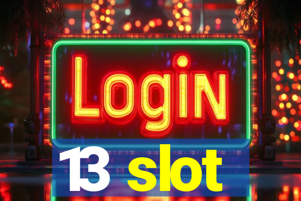 13 slot