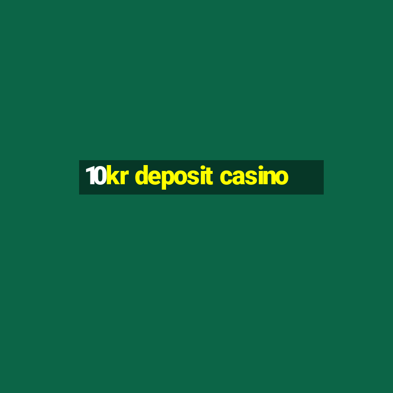 10kr deposit casino