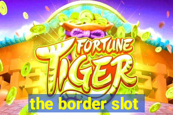 the border slot