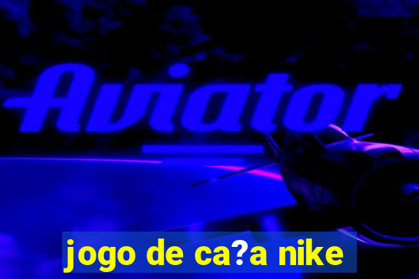 jogo de ca?a nike