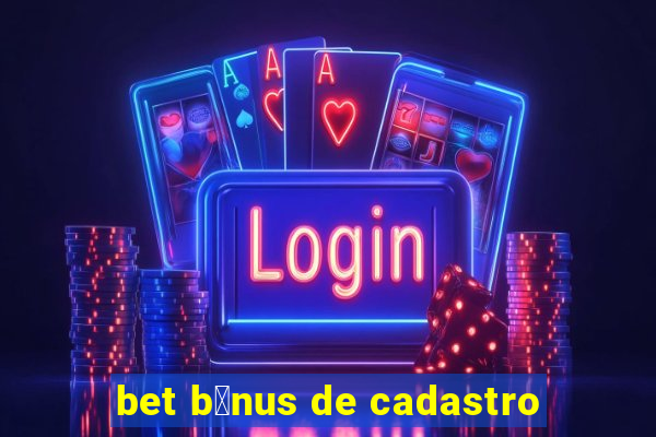 bet b么nus de cadastro