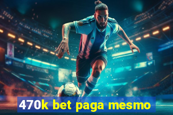 470k bet paga mesmo