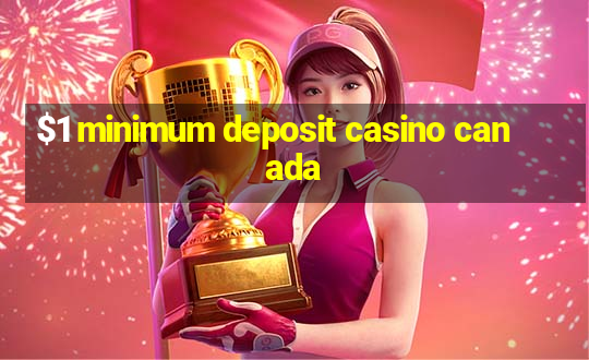 $1 minimum deposit casino canada