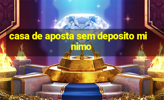 casa de aposta sem deposito minimo