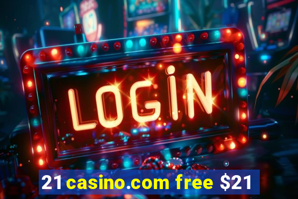 21 casino.com free $21