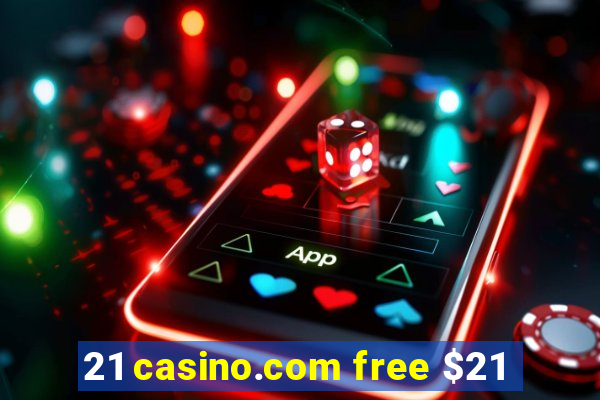 21 casino.com free $21