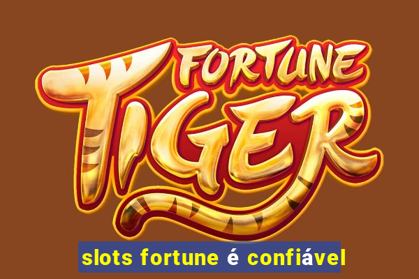 slots fortune é confiável